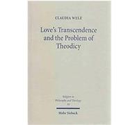 Love's Transcendence and the Problem of Theodicy, Religion in Philosophy & Theology Claudia Welz (Auteur)
