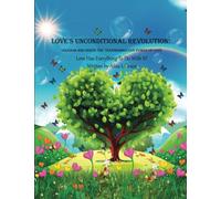 Love's Unconditional Revolution: Unleash and Ignite the Transformative Power of Love