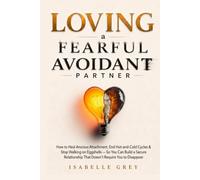 Loving a Fearful Avoidant Partner: How to Heal Anxious Attachment, End Hot-and-Cold Cycles, & Stop Walking on Eggshells - So You Can Build a Secure Relationship That Doesn't Require You to Disappear