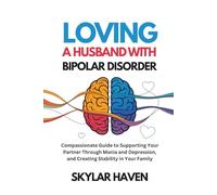 Loving a Husband with Bipolar Disorder: Compassionate Guide to Supporting Your Partner Through Mania and Depression, and Creating Stability in Your Family