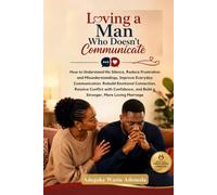 LOVING A MAN WHO DOESN'T COMMUNICATE: How to Understand His Silence, Reduce Frustration and Misunderstandings, Improve Everyday Communication, Rebuild Emotional Connection, Resolve Conflict