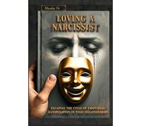 Loving a Narcissist:: Escaping the Cycle of Emotional Manipulation in Toxic Relationships