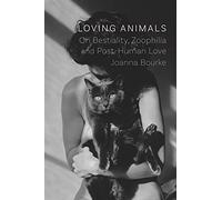 Loving Animals: On Bestiality, Zoophilia and Post-human Love