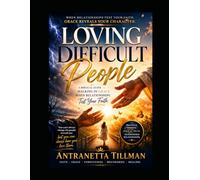LOVING DIFFICULT PEOPLE: A Biblical Guide to Walking in Grace When Relationships Test Your Faith