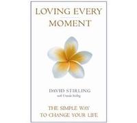 Loving Every Moment: The Simple Way to Change Your Life David Stirling With Uranda Stirling (Auteur)