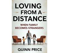 Loving from a Distance: When Family Becomes Strangers
