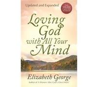 Loving God with All Your Mind by Elizabeth George Elizabeth George (Auteur)