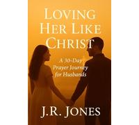 Loving Her Like Christ: A 30-Day Prayer Journey for Husbands