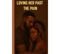 Loving Her Past the Pain: A healed man’s guide to loving an unhealed woman