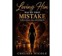 Loving Him Was My First Mistake: A Story of Love, Lies, and Narcissistic Patterns