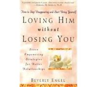 Loving Him Without Losing You: How to Stop Disappearing and Start Being Yourself Engel, Beverly (Auteur)