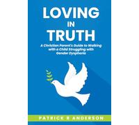 Loving in Truth: A Christian Parent’s Guide to Walking with a Child Through Gender Dysphoria