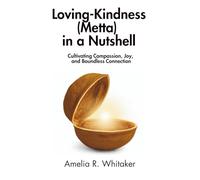 Loving-Kindness (Metta) in a Nutshell: Cultivating Compassion, Joy, and Boundless Connection