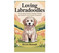 Loving Labradoodles: The Complete Guide to Raising, Training, and Caring for Your Doodle Companion