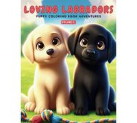 Loving Labradors - Puppy Coloring Book Adventures: 50 Charming Labrador Puppy Illustrations To Color, Discover, And Enjoy. Perfect For Kids Who Adore Animals.: 1