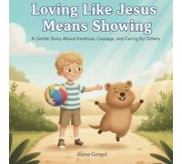 Loving Like Jesus Means Showing: A Gentle Story about Kindness, Courage, and Caring for Others