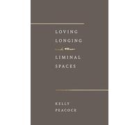 Loving, Longing, and Other Liminal Spaces