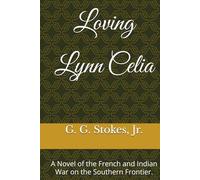 Loving Lynn Celia: A Novel of the French and Indian War on the Southern Frontier.