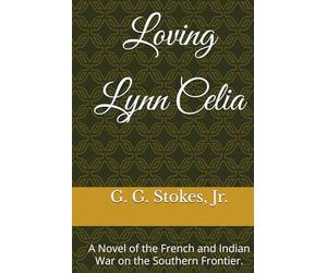 Loving Lynn Celia: A Novel of the French and Indian War on the Southern Frontier.