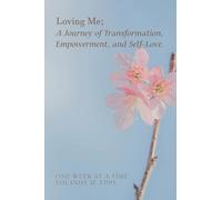 Loving Me; A Journey of Transformation, Empowerment and Self-Love: (Loving yourself enough to heal one day at a time, one step closer to your best self.)