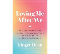 Loving Me After We: The Essential Guide to Healing, Growing, and Thriving After a Toxic Relationship