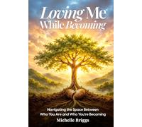 Loving Me While Becoming: Navigating the Space Between Who You Are and Who You Are Becoming