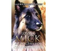 Loving Mick, My Reactive Dog: How an Award-Winning Dog Trainer Learned to Help Her Own Reactive Dog