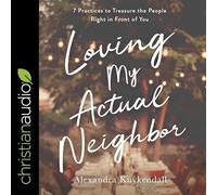 Loving My Actual Neighbor Lib/E: 7 Practices to Treasure the People Right in Front of You