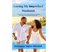 Loving My Imperfect Husband: A Devotional Guide to Biblical Reflection, Gratitude Journaling, and Transformational Prayers
