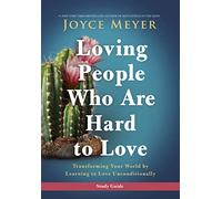 Loving People Who Are Hard to Love Study Guide: Transforming Your World by Learning to Love Unconditionally