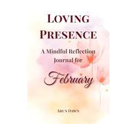 Loving Presence: A Mindful Reflection Journal for February: Words of Buddha | Daily Prompts, Compassion, and Inner Warmth (The Mindful Year Series Book 2)