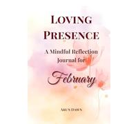 Loving Presence: A Mindful Reflection Journal for February: Words of Buddha | Daily Prompts, Compassion, and Inner Warmth (The Mindful Year Series Book 2)