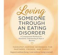 Loving Someone Through an Eating Disorder: A Compassionate Workbook for Boundaries, Understanding & Hope in Recovery | Therapist-Inspired Journal for Partners, Parents & Friends