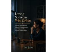 Loving Someone Who Drinks: A Guide for the Spouses, Partners, Parents, Siblings, and Children of Heavy Drinkers and Alcoholics
