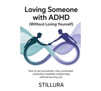 Loving Someone with ADHD (Without Losing Yourself): How to Set Boundaries, Stay Connected, and Build a Healthier Relationship Without Burning Out