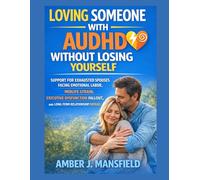 Loving Someone With Audhd Without Losing Yourself: Support For Exhausted Spouses Facing Emotional Labor, Midlife Strain, Executive Dysfunction Fallout, And Long-Term Relationship Fatigue.