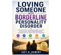 Loving Someone with Borderline Personality Disorder: A Practical Guide to Understanding BPD, Improving Communication, Setting Healthy Boundaries, and Supporting Your Relationship with Compassion