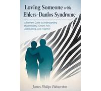 Loving Someone with Ehlers-Danlos Syndrome: A Partner's Guide to Understanding Hypermobility, Chronic Pain, and Building a Life Together