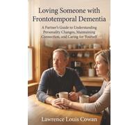 Loving Someone with Frontotemporal Dementia: A Partner's Guide to Understanding Personality Changes, Maintaining Connection, and Caring for Yourself