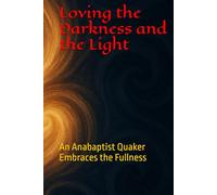Loving the Darkness and the Light: An Anabaptist Quaker Embraces the Fullness