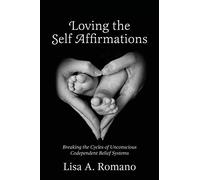 Loving The Self Affirmations: Breaking The Cycles of Codependent Unconscious Belief Systems