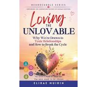 Loving the Unlovable: Why We’re Drawn to Toxic Relationships and How to Break the Cycle