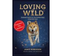 Loving the Wild: Purposeful Games for Your Primitive Dog's Independent Spirit