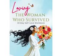 Loving the Woman Who Survived 30 Day Self-Care Workbook: Personal Growth for Women Reclaiming Their Peace and Power