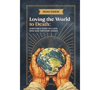 Loving the World to Death: Scripture's Story of a God Who Died for Every Sinner