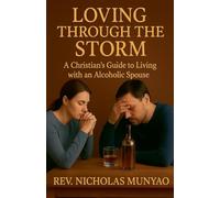 Loving Through the Storm: A Christian's Guide to Living with an Alcoholic Spouse