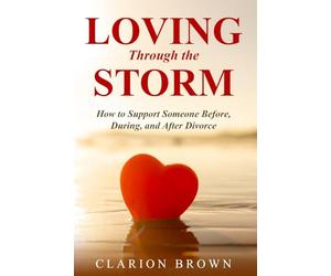 Loving Through the Storm: How to Support Someone Before, During, and After Divorce