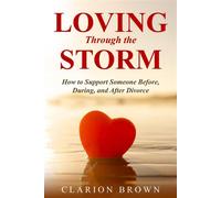 Loving Through the Storm How to Support Someone Before, During, and After Divorce - Clarion Brown - Divorce Help - ebook (ePub) - Livre