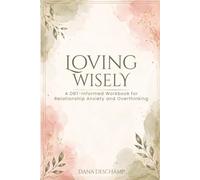 Loving Wisely: A DBT-Informed Workbook for Relationship Anxiety and Overthinking