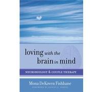 Loving with the Brain in Mind by Fishbane Mona DeKoven PhD Hardcover Book Mona Dekoven Fishbane, Daniel J Siegel (Auteur)